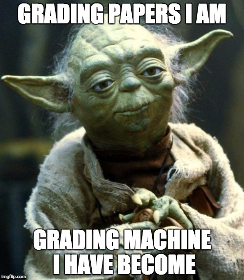 Grading Yoda sez, "Grading papers I am. Grading machine I have become."